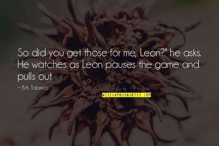 Neature Walk Quotes By B.A. Talarico: So did you get those for me, Leon?"