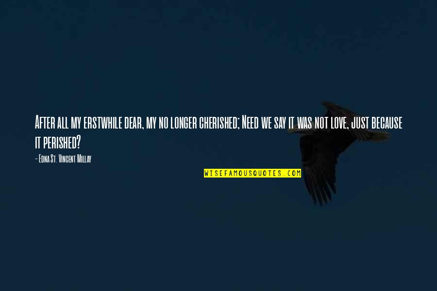 Neav Nd Dex Quotes By Edna St. Vincent Millay: After all my erstwhile dear, my no longer