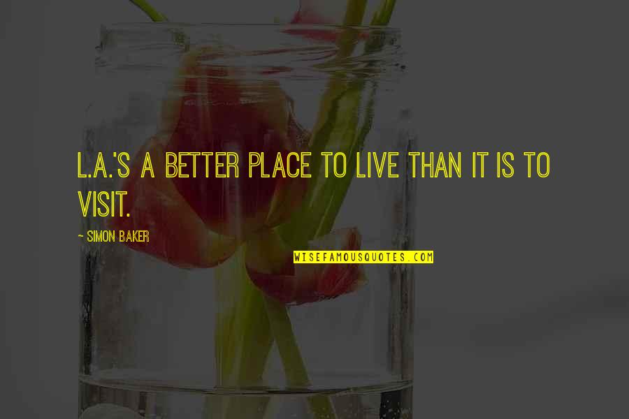 Neavand Quotes By Simon Baker: L.A.'s a better place to live than it Neavand Quotes By Simon Baker: L.A.'s a better place to live than it