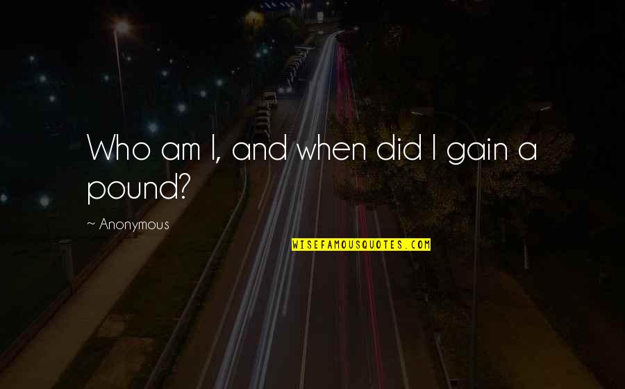 Neaves And Gillespie Quotes By Anonymous: Who am I, and when did I gain Neaves And Gillespie Quotes By Anonymous: Who am I, and when did I gain