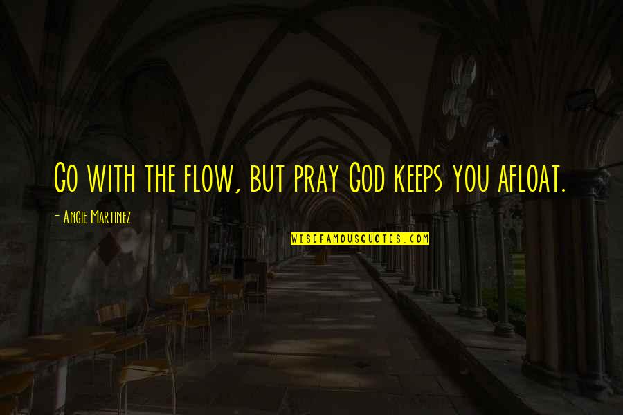 Neaves Rowing Quotes By Angie Martinez: Go with the flow, but pray God keeps