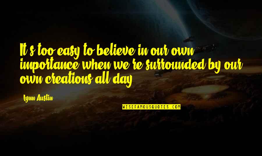 Nebahat Taskin Quotes By Lynn Austin: It's too easy to believe in our own Nebahat Taskin Quotes By Lynn Austin: It's too easy to believe in our own