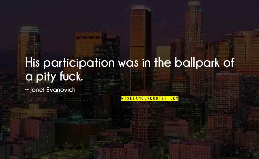 Nebbed Up Quotes By Janet Evanovich: His participation was in the ballpark of a Nebbed Up Quotes By Janet Evanovich: His participation was in the ballpark of a