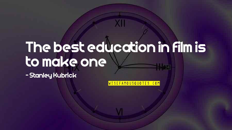 Nebeneinander Quotes By Stanley Kubrick: The best education in film is to make