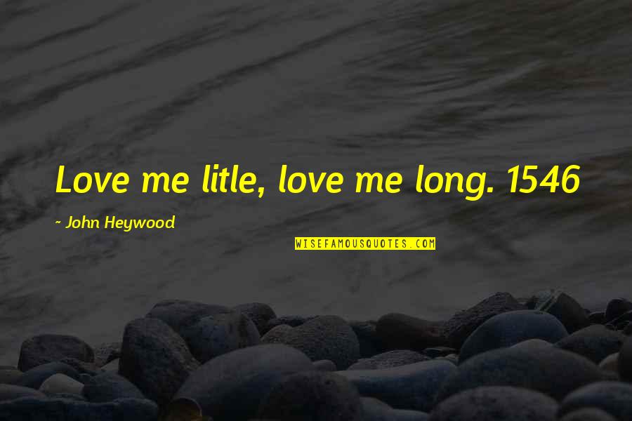 Nebentypus Quotes By John Heywood: Love me litle, love me long. 1546