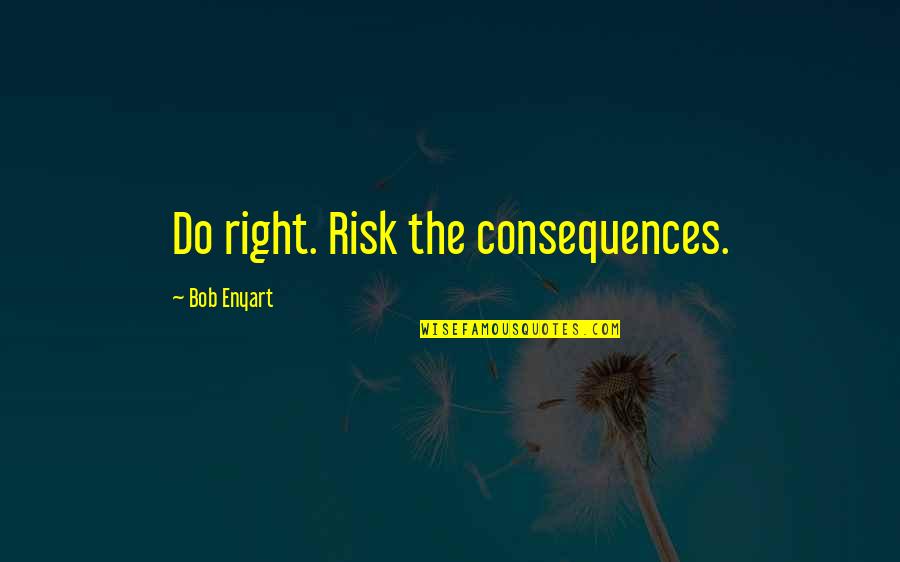 Nebenwirkungen Quotes By Bob Enyart: Do right. Risk the consequences.
