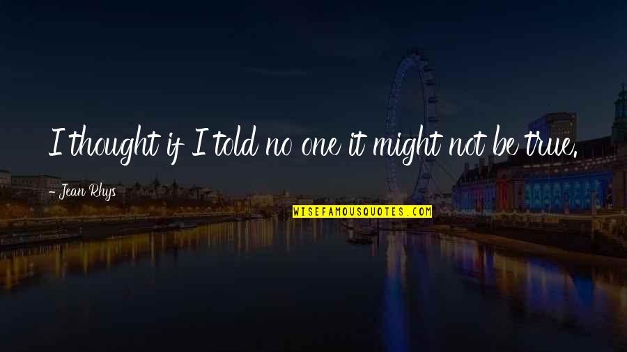 Nebesa Podozhdut Quotes By Jean Rhys: I thought if I told no one it