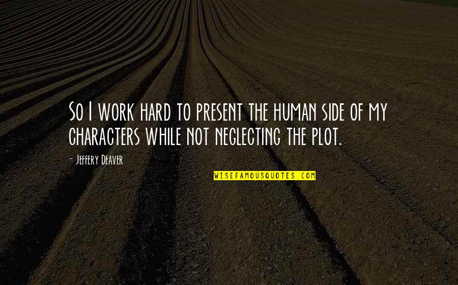 Nebesa Podozhdut Quotes By Jeffery Deaver: So I work hard to present the human