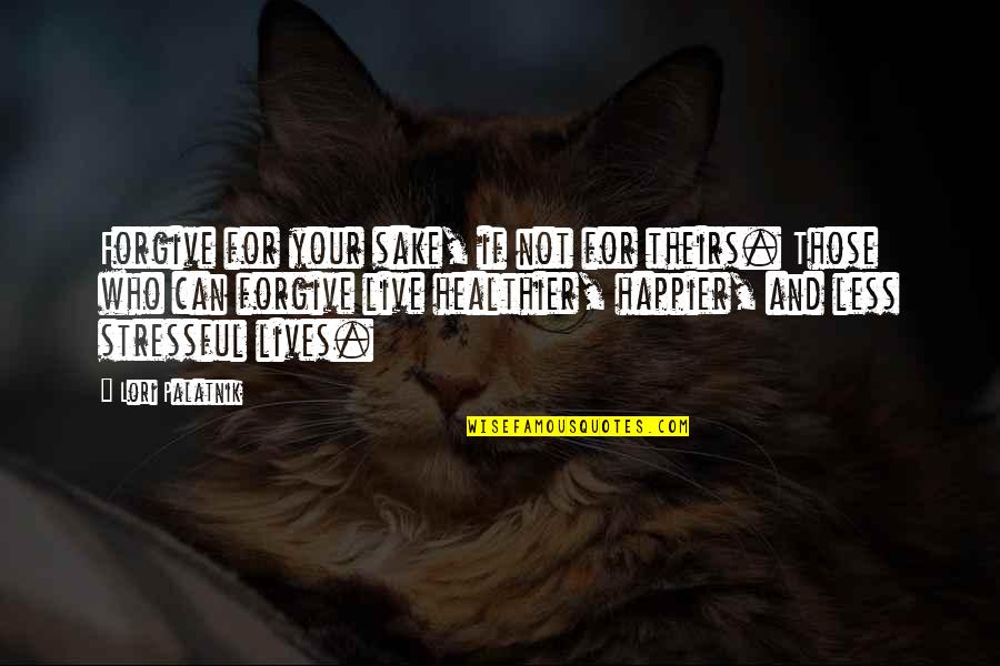 Nebesko Quotes By Lori Palatnik: Forgive for your sake, if not for theirs. Nebesko Quotes By Lori Palatnik: Forgive for your sake, if not for theirs.