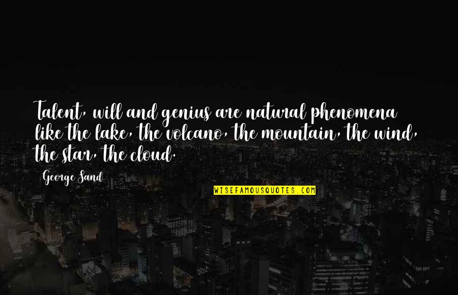 Neblett Family Songs Quotes By George Sand: Talent, will and genius are natural phenomena like