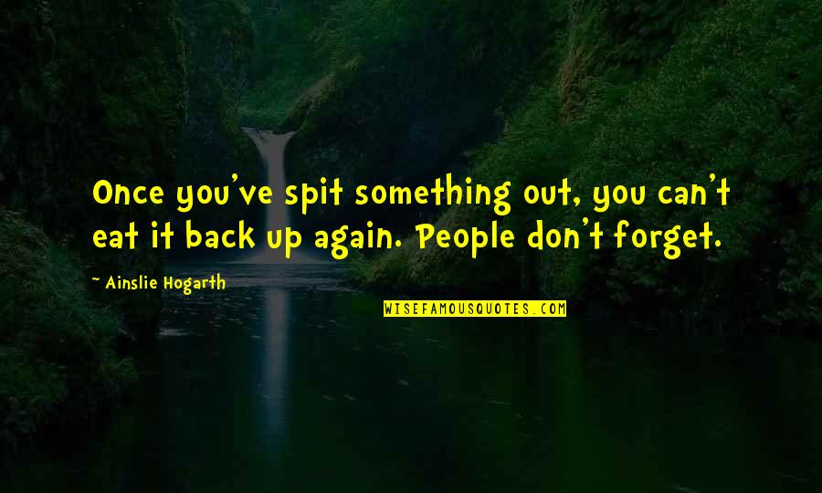 Nebojsa Vukanovic Quotes By Ainslie Hogarth: Once you've spit something out, you can't eat Nebojsa Vukanovic Quotes By Ainslie Hogarth: Once you've spit something out, you can't eat