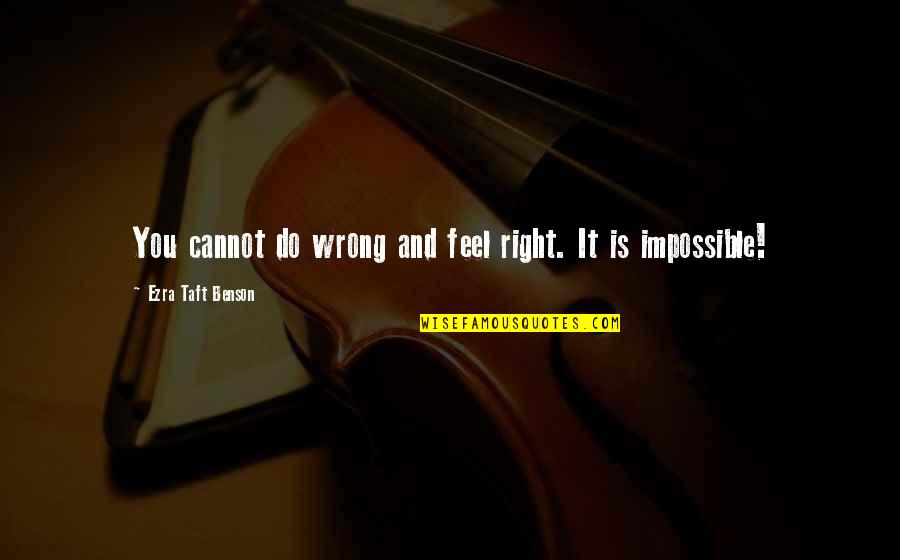 Nebolas Quotes By Ezra Taft Benson: You cannot do wrong and feel right. It Nebolas Quotes By Ezra Taft Benson: You cannot do wrong and feel right. It