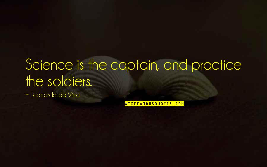 Nebolas Quotes By Leonardo Da Vinci: Science is the captain, and practice the soldiers. Nebolas Quotes By Leonardo Da Vinci: Science is the captain, and practice the soldiers.