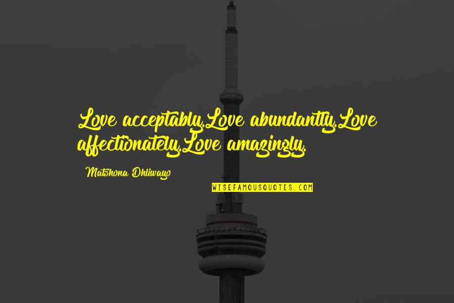 Nebolei Quotes By Matshona Dhliwayo: Love acceptably.Love abundantly.Love affectionately.Love amazingly.