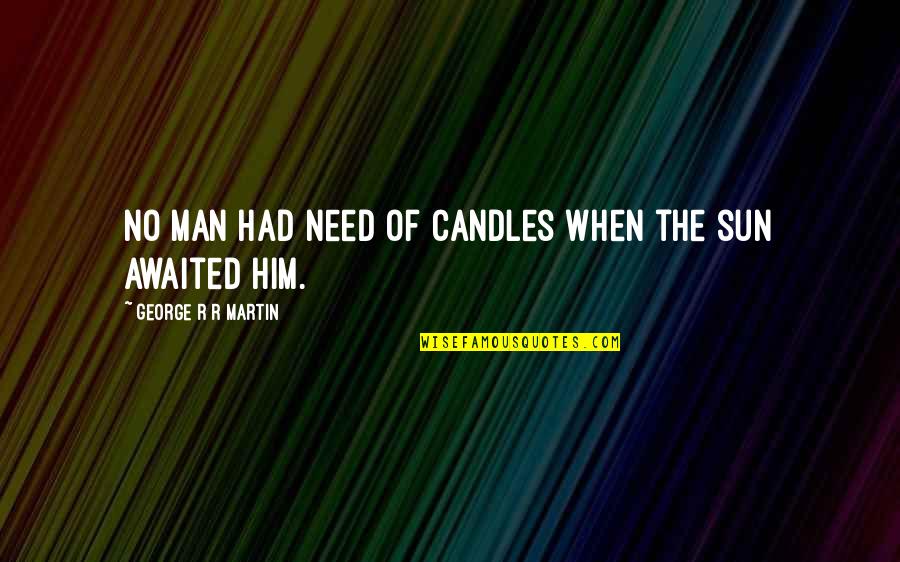 Neboli Nebo Quotes By George R R Martin: No man had need of candles when the