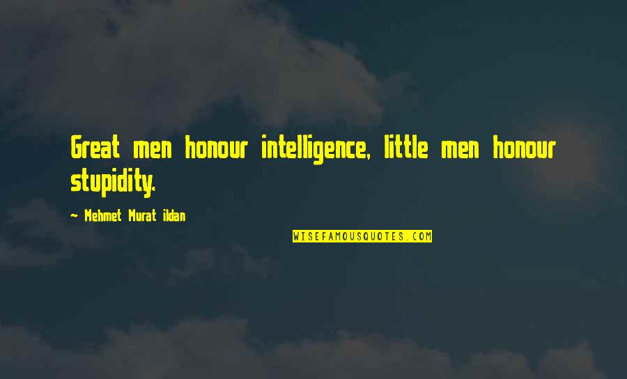 Nebraska Football Stadium Quotes By Mehmet Murat Ildan: Great men honour intelligence, little men honour stupidity.
