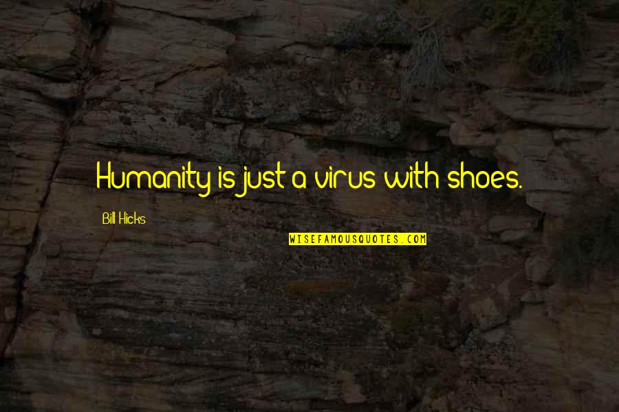 Nebraska Life Quotes By Bill Hicks: Humanity is just a virus with shoes.