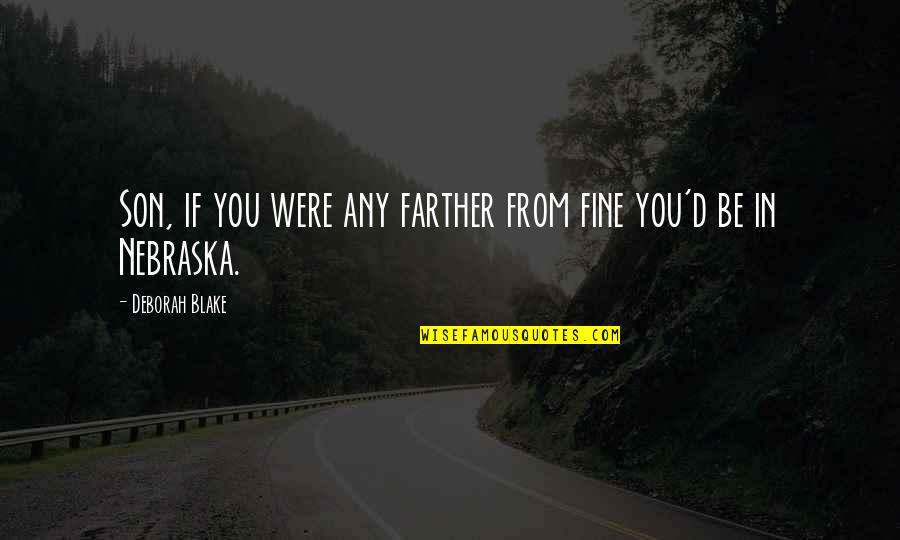 Nebraska Quotes By Deborah Blake: Son, if you were any farther from fine