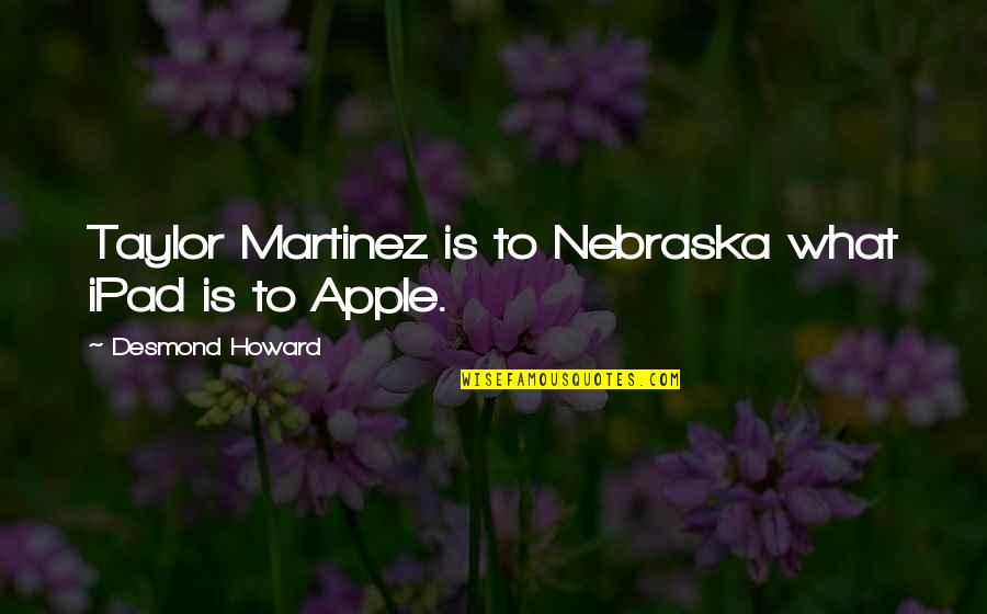 Nebraska Quotes By Desmond Howard: Taylor Martinez is to Nebraska what iPad is