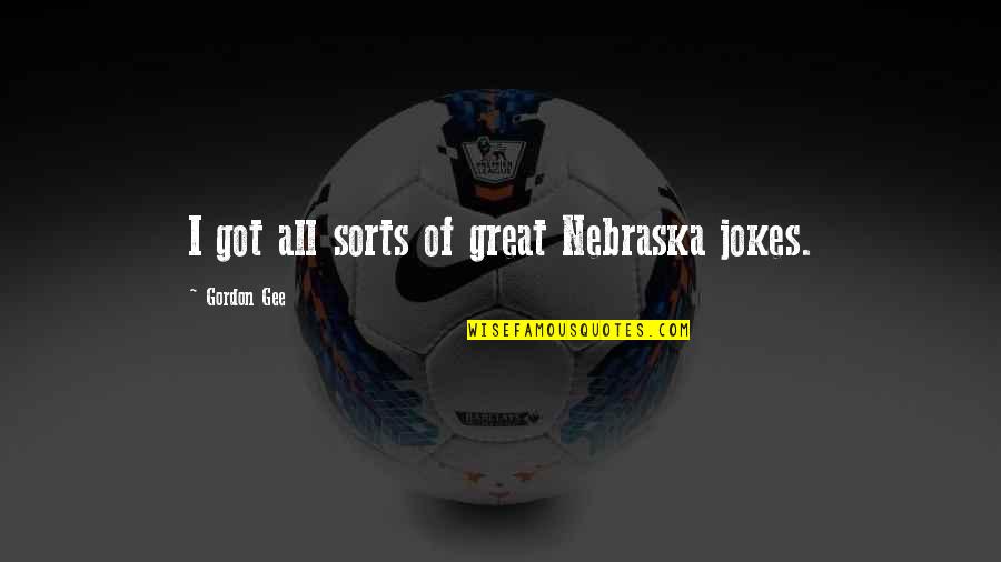 Nebraska Quotes By Gordon Gee: I got all sorts of great Nebraska jokes.