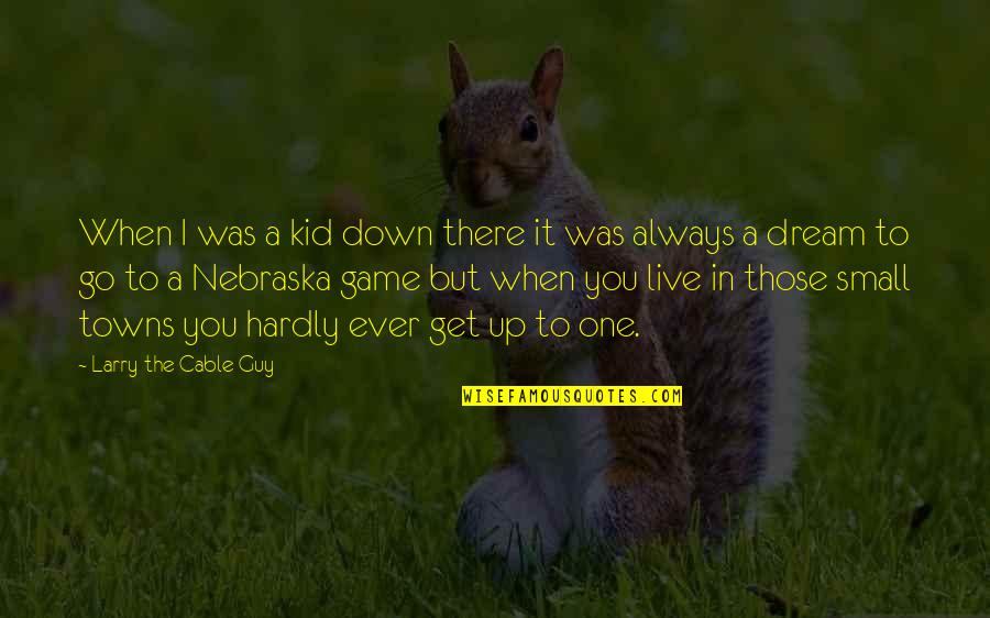 Nebraska Quotes By Larry The Cable Guy: When I was a kid down there it