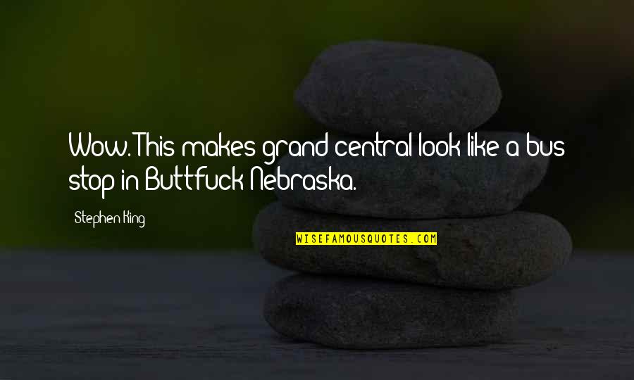 Nebraska Quotes By Stephen King: Wow. This makes grand central look like a