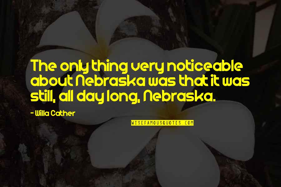 Nebraska Quotes By Willa Cather: The only thing very noticeable about Nebraska was