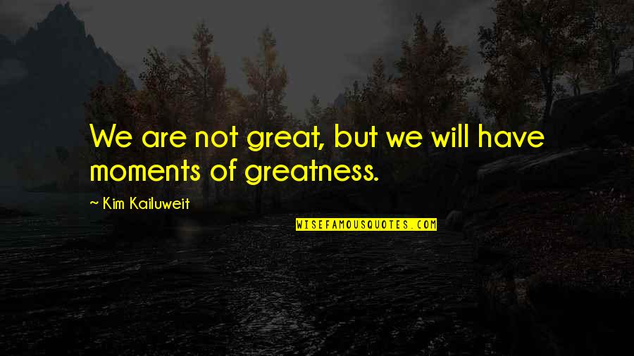 Nebridius And Augustine Quotes By Kim Kailuweit: We are not great, but we will have Nebridius And Augustine Quotes By Kim Kailuweit: We are not great, but we will have