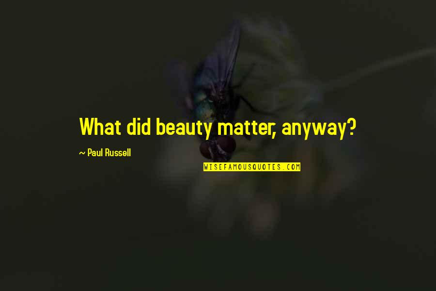 Nebridius And Augustine Quotes By Paul Russell: What did beauty matter, anyway? Nebridius And Augustine Quotes By Paul Russell: What did beauty matter, anyway?