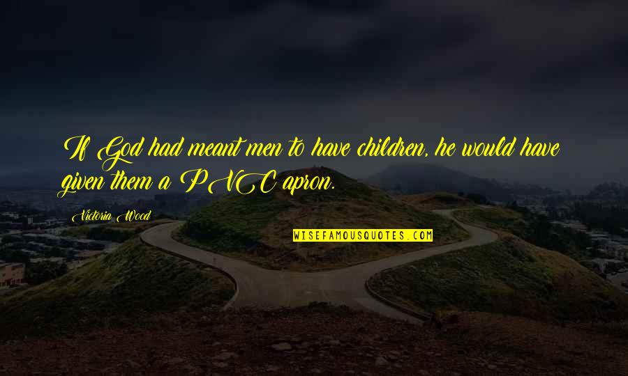 Nebridius And Augustine Quotes By Victoria Wood: If God had meant men to have children,
