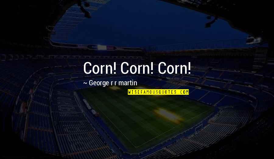 Nebridius Confessions Quotes By George R R Martin: Corn! Corn! Corn!