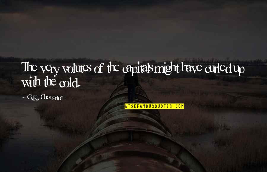 Nebriowa Quotes By G.K. Chesterton: The very volutes of the capitals might have Nebriowa Quotes By G.K. Chesterton: The very volutes of the capitals might have