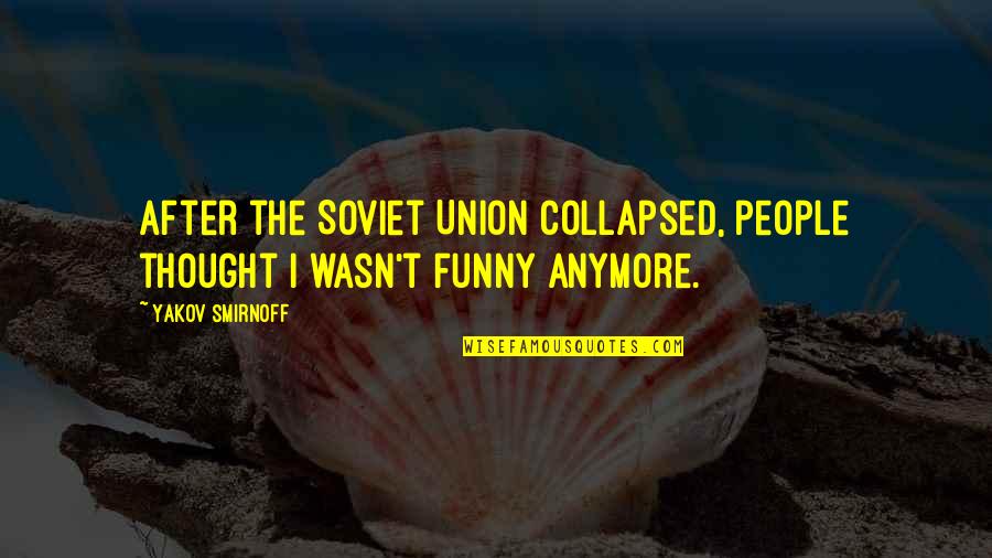 Nebriowa Quotes By Yakov Smirnoff: After the Soviet Union collapsed, people thought I