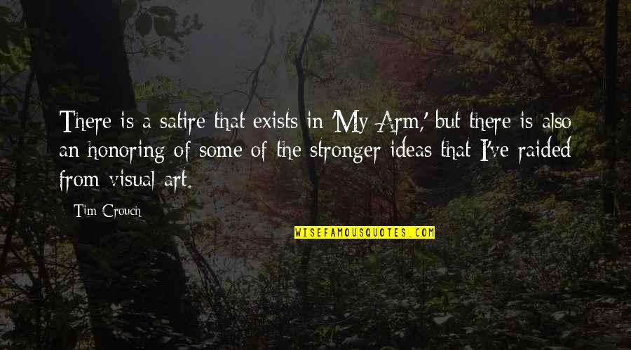 Nebris In Real Life Quotes By Tim Crouch: There is a satire that exists in 'My Nebris In Real Life Quotes By Tim Crouch: There is a satire that exists in 'My