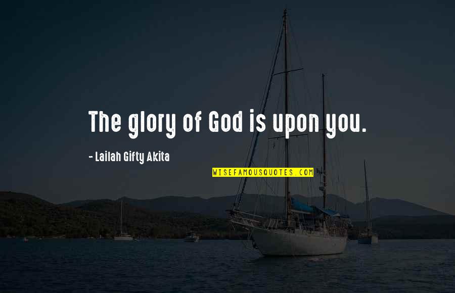 Nebro Quotes By Lailah Gifty Akita: The glory of God is upon you.