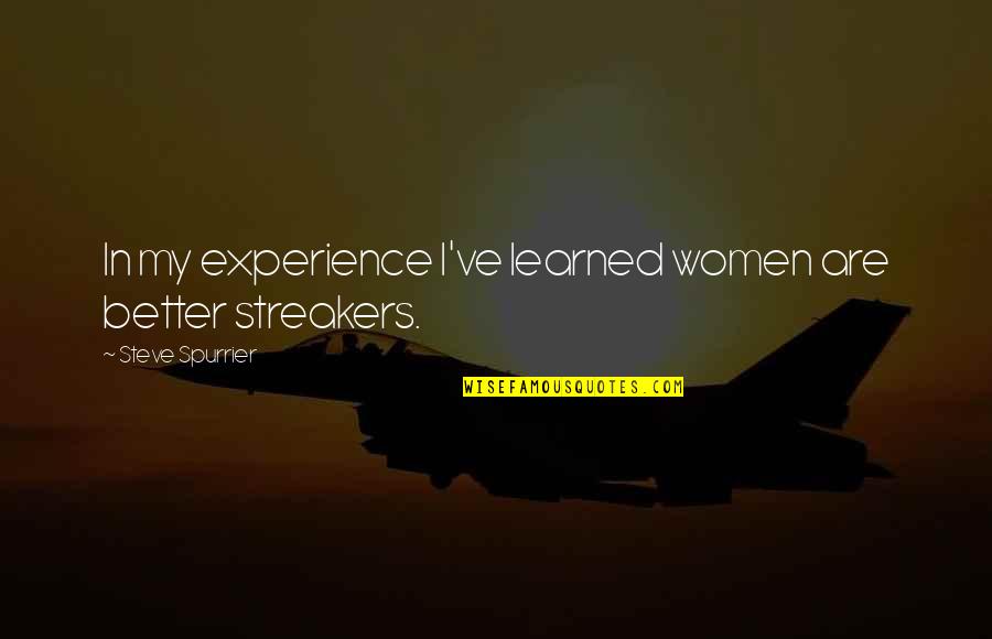 Nebuchad Quotes By Steve Spurrier: In my experience I've learned women are better Nebuchad Quotes By Steve Spurrier: In my experience I've learned women are better