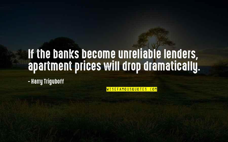 Nebuchadnezzar Ii Famous Quotes By Harry Triguboff: If the banks become unreliable lenders, apartment prices