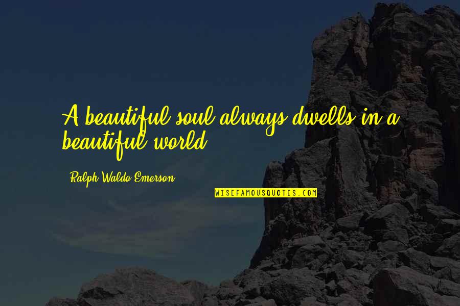 Nebuchadnezzars Hanging Quotes By Ralph Waldo Emerson: A beautiful soul always dwells in a beautiful Nebuchadnezzars Hanging Quotes By Ralph Waldo Emerson: A beautiful soul always dwells in a beautiful