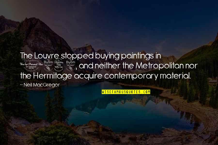 Nebudem Quotes By Neil MacGregor: The Louvre stopped buying paintings in 1848, and Nebudem Quotes By Neil MacGregor: The Louvre stopped buying paintings in 1848, and