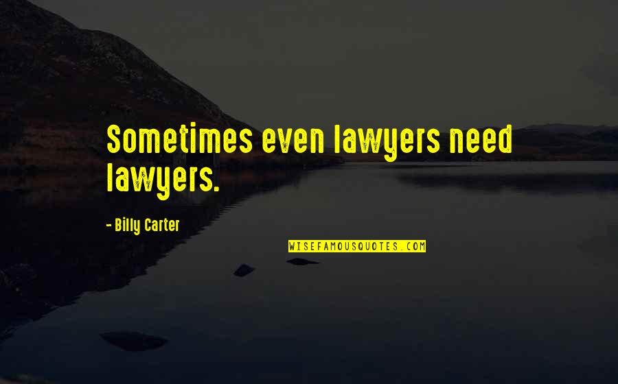 Nebudem Sa Quotes By Billy Carter: Sometimes even lawyers need lawyers.