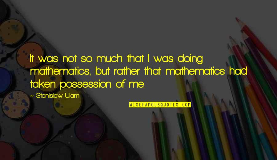 Nebudu Tu Quotes By Stanislaw Ulam: It was not so much that I was Nebudu Tu Quotes By Stanislaw Ulam: It was not so much that I was