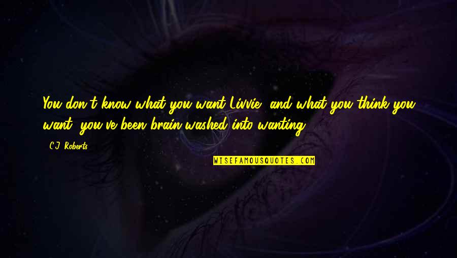 Nebula Famous Quotes By C.J. Roberts: You don't know what you want Livvie, and