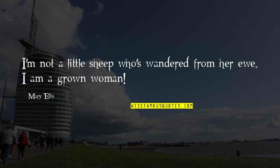 Nebulae Pronounce Quotes By Mary Ellis: I'm not a little sheep who's wandered from