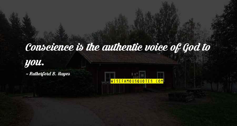 Nebulas Quotes By Rutherford B. Hayes: Conscience is the authentic voice of God to