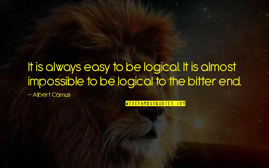 Nebuna Mea Quotes By Albert Camus: It is always easy to be logical. It