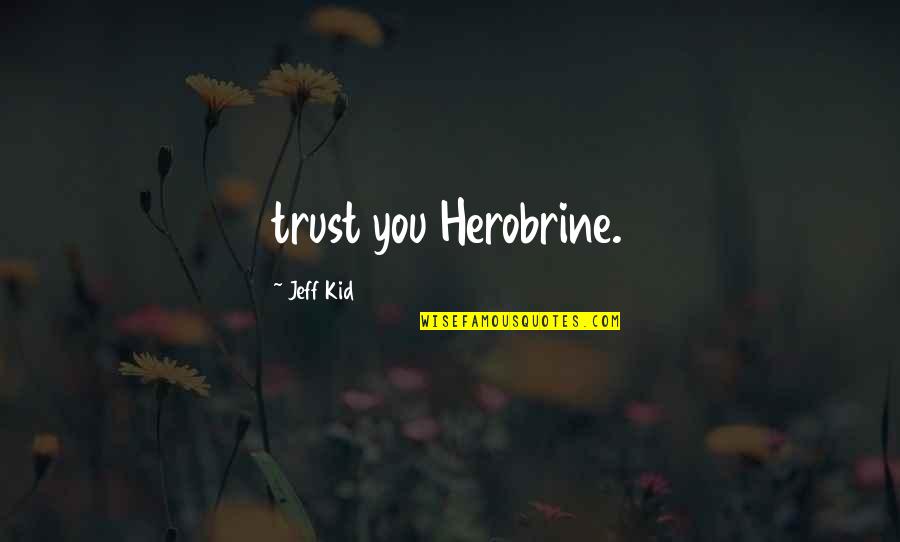 Nebuna Mea Quotes By Jeff Kid: trust you Herobrine.