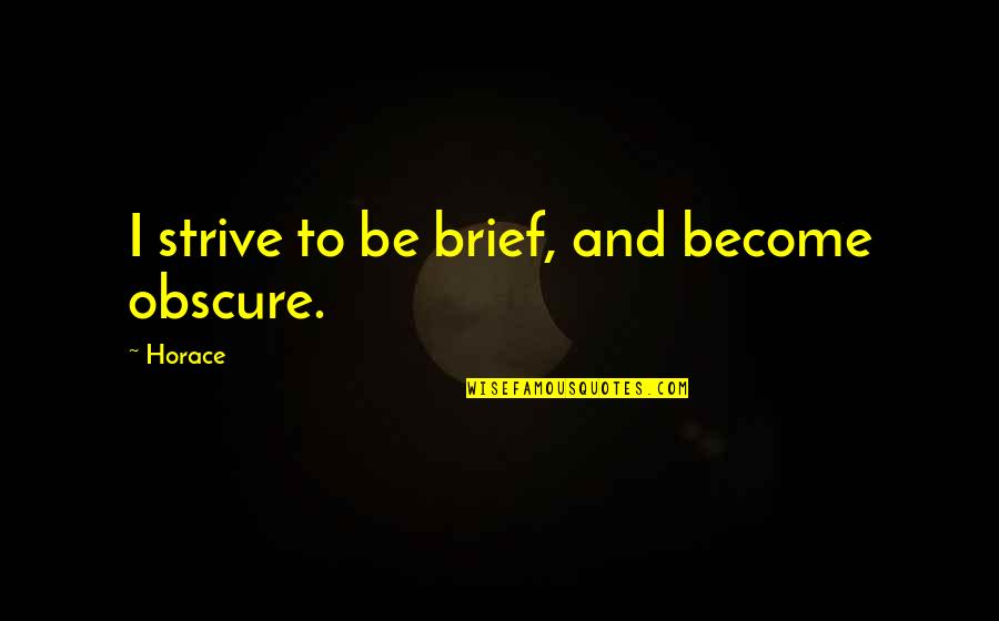 Nebunia Definitie Quotes By Horace: I strive to be brief, and become obscure.