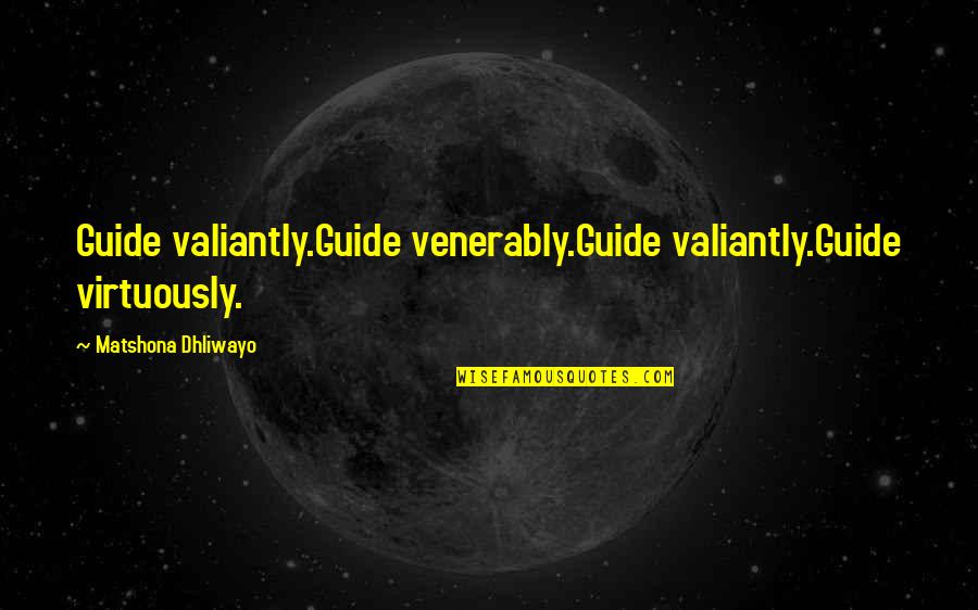 Nebunia Definitie Quotes By Matshona Dhliwayo: Guide valiantly.Guide venerably.Guide valiantly.Guide virtuously.