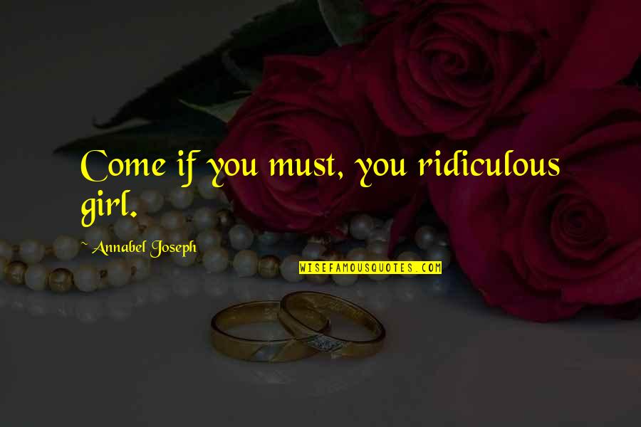 Nebunici Quotes By Annabel Joseph: Come if you must, you ridiculous girl. Nebunici Quotes By Annabel Joseph: Come if you must, you ridiculous girl.