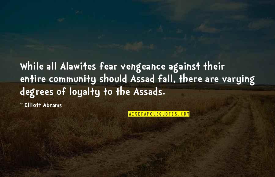 Nebunul Cu Ochii Quotes By Elliott Abrams: While all Alawites fear vengeance against their entire Nebunul Cu Ochii Quotes By Elliott Abrams: While all Alawites fear vengeance against their entire